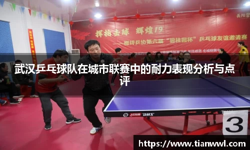 武汉乒乓球队在城市联赛中的耐力表现分析与点评